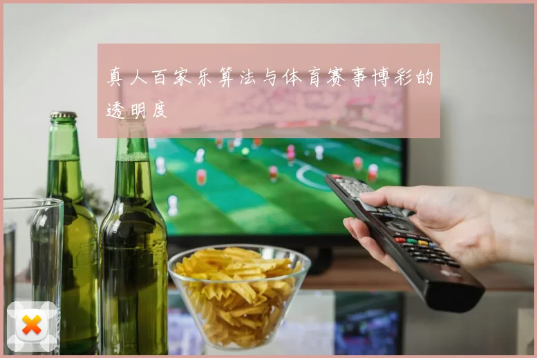 真人百家乐算法与体育赛事博彩的透明度
